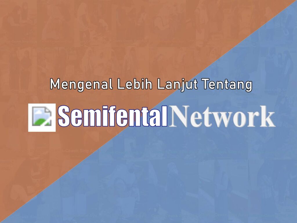 Mengenal Lebih Lanjut Tentang Semifental Network