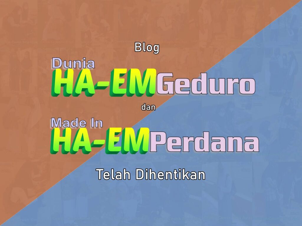 Blog Dunia HA EM Geduro dan Made In HA EM Perdana Telah Dihentikan