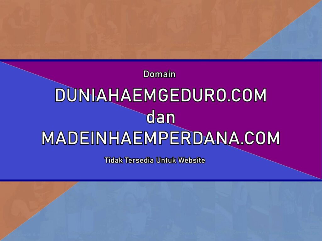Domain DUNIAHAEMGEDURO.COM dan MADEINHAEMPERDANA.COM Tidak Tersedia Untuk Website