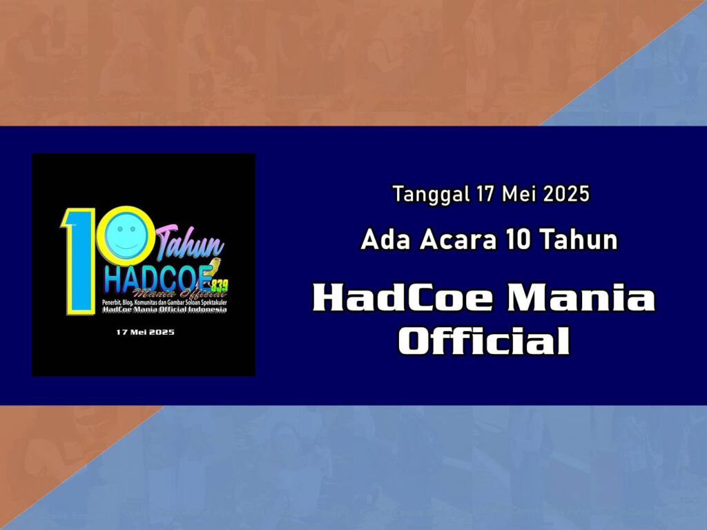 Tanggal 17 Mei 2025 Ada Acara 10 Tahun HadCoe Mania Official
