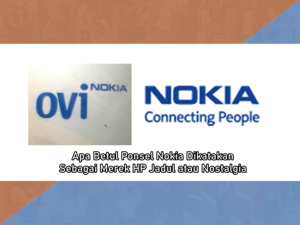 Apa Betul Ponsel Nokia Dikatakan Sebagai Merek HP Jadul