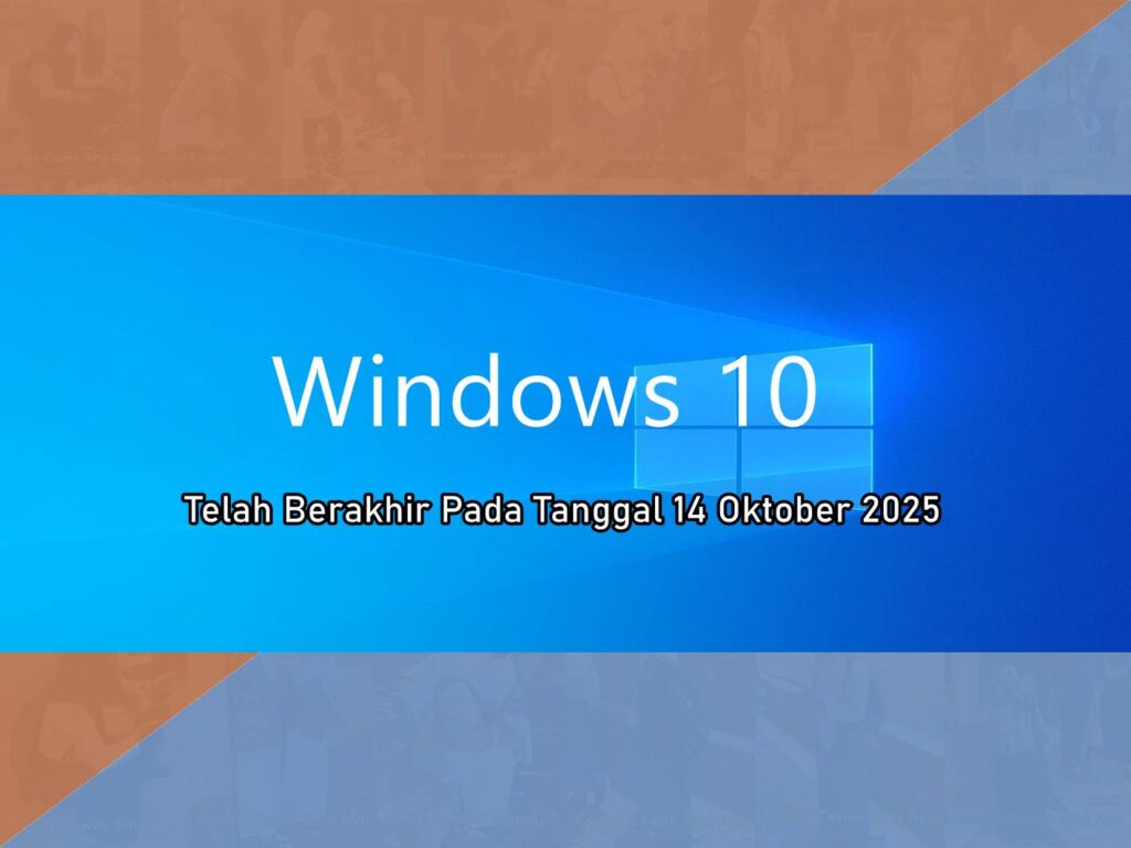 Windows 10 Telah Berakhir Pada Tanggal 14 Oktober 2025