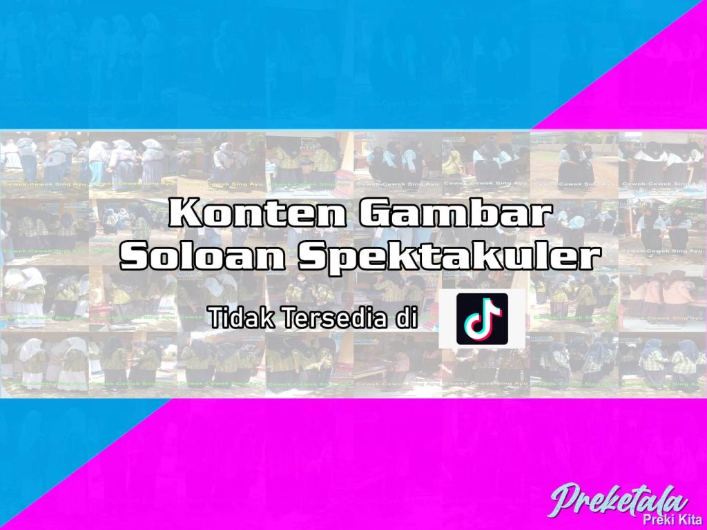 Begini Penjelasan Konten Gambar Soloan Spektakuler Tidak Tersedia di VT TikTok