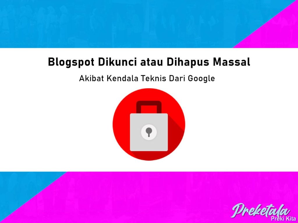 Benarkah Blogspot Dikunci atau Dihapus Massal Akibat Kendala Teknis Dari Google
